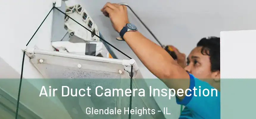 Air Duct Camera Inspection Glendale Heights - IL
