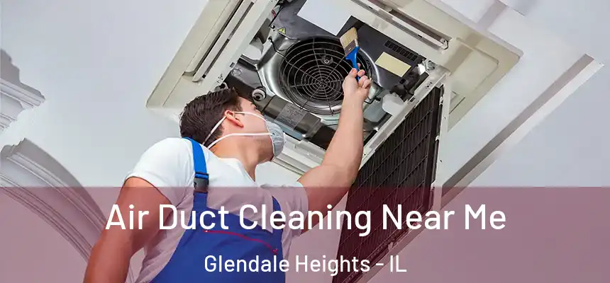  Air Duct Cleaning Near Me Glendale Heights - IL