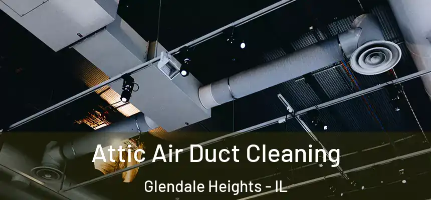 Attic Air Duct Cleaning Glendale Heights - IL
