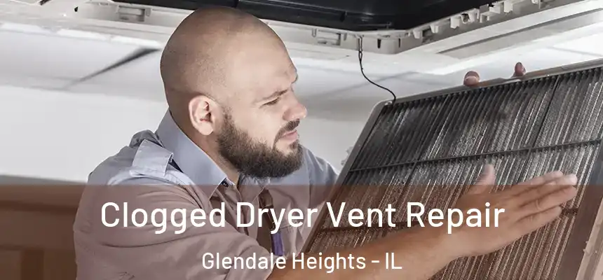 Clogged Dryer Vent Repair Glendale Heights - IL