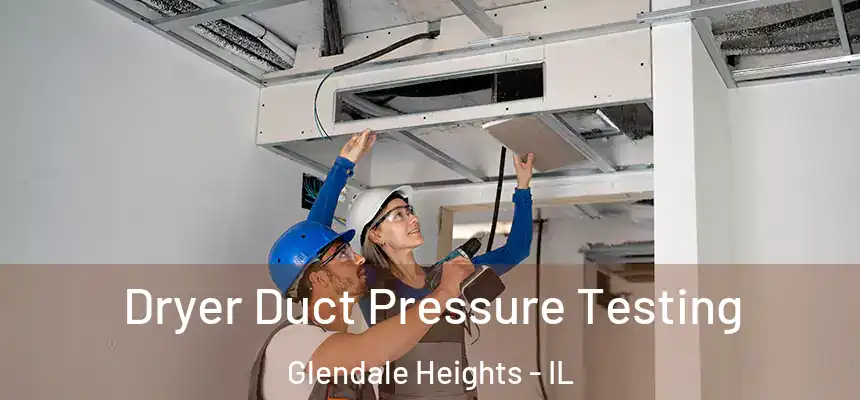  Dryer Duct Pressure Testing Glendale Heights - IL