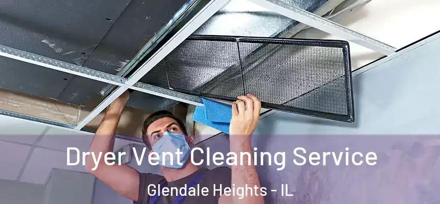  Dryer Vent Cleaning Service Glendale Heights - IL