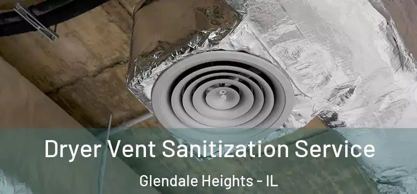 Dryer Vent Sanitization Service Glendale Heights - IL
