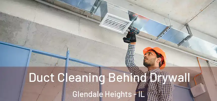 Duct Cleaning Behind Drywall Glendale Heights - IL