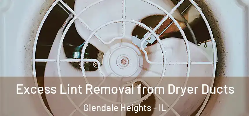  Excess Lint Removal from Dryer Ducts Glendale Heights - IL
