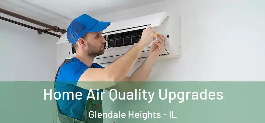Home Air Quality Upgrades Glendale Heights - IL