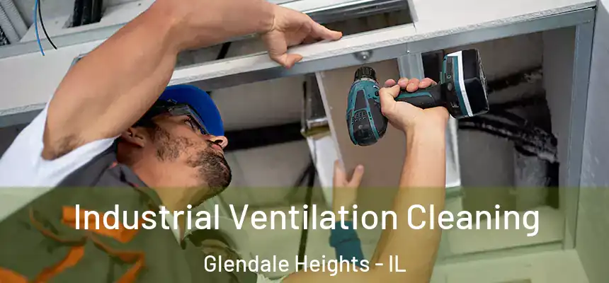 Industrial Ventilation Cleaning Glendale Heights - IL