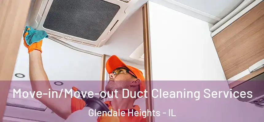  Move-in/Move-out Duct Cleaning Services Glendale Heights - IL