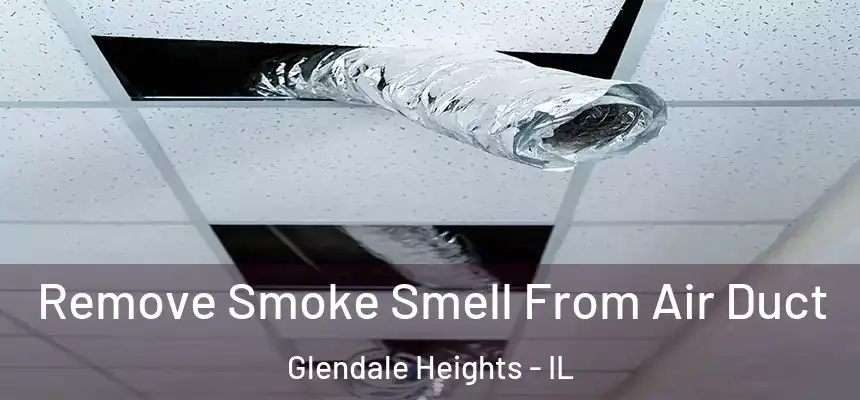 Remove Smoke Smell From Air Duct Glendale Heights - IL