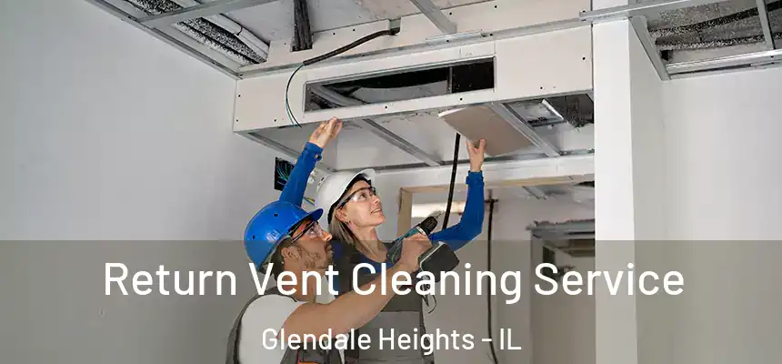  Return Vent Cleaning Service Glendale Heights - IL
