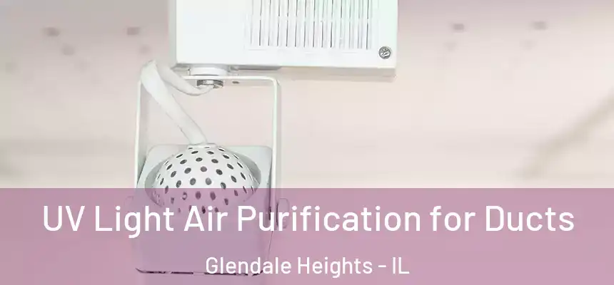  UV Light Air Purification for Ducts Glendale Heights - IL
