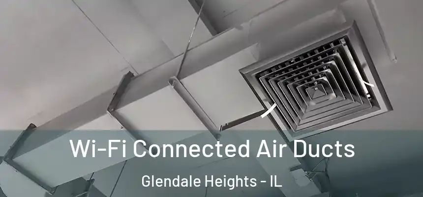 Wi-Fi Connected Air Ducts Glendale Heights - IL
